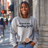 I’m Just Out Here Trusting God Sweatshirt