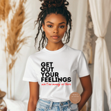 Get Out Your Feelings T Shirts