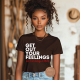 Get Out Your Feelings T Shirts
