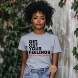 Get Out Your Feelings T Shirts