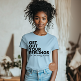Get Out Your Feelings T Shirts