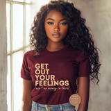 Get Out Your Feelings T Shirts