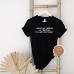 Sarcastic T Shirt - I Don't Like  You