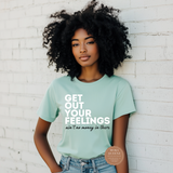Get Out Your Feelings T Shirts