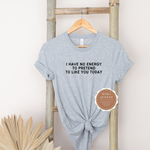 Sarcastic T Shirt - I Don't Like  You