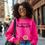 I’m Just Out Here Trusting God Sweatshirt