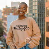 I’m Just Out Here Trusting God Sweatshirt