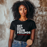Get Out Your Feelings T Shirts